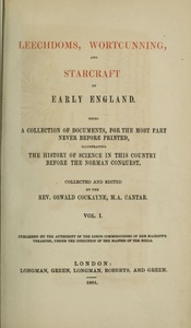 Leechdoms, Wortcunning, and Starcraft of Early England: Being a Collection of Documents, for the Most Part Never before Printed, Illustrating the History of Science in This Country before the Norman Conquest